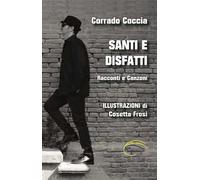 Santi e disfatti. Racconti e canzoni