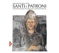 Santi e patroni. Come riconoscerli nell'arte e nelle immagini popolari. Ediz. a colori