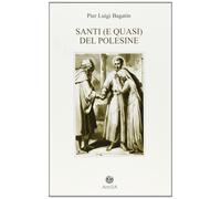 Santi (e quasi) del Polesine - Bagatin Pier Luigi