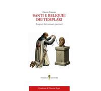 Santi e reliquie dei Templari. I segreti dei monaci guerrieri