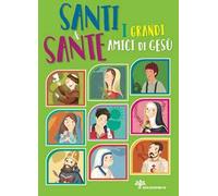 Santi e sante. I grandi amici di Gesù