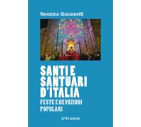 SANTI E SANTUARI D'ITALIA. FESTE E DEVOZIONI POPOLARI - Giacometti Veronica