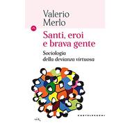 Santi, eroi e brava gente. Sociologia della devianza virtuosa