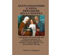 SANTI GIOACHIMO E ANNA PREGHIERE DELLA NOVENA: Una guida devozionale per l'intercessione, le benedizioni familiari, l'unità, la guarigione e la protezione divina