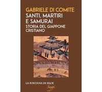 Santi, martiri e samurai. Storia del Giappone cristiano