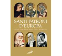 Santi patroni d'Europa. Benedetto, Cirillo e Metodio, Brigida, Caterina, Teresa Benedetta. Ediz. illustrata