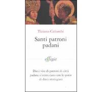 Santi patroni padani. Dieci vite di patroni di città padane s'intrecciano con le storie di dieci immigrati