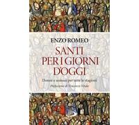 Santi per i giorni d'oggi. Donne e uomini per tutte le stagioni - Romeo Enzo