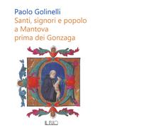 Santi, signori e popolo a Mantova prima dei Gonzaga di Paolo Golinelli - 2022