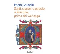 Santi, signori e popolo a Mantova prima dei Gonzaga di Paolo Golinelli - 2022
