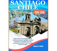 Santiag, Chile Travel Guide 2025-2026: Explore Top Tourist Neighborhoods, Cultural Highlights, Outdoor Adventures, Unmissable Day Trips, Excursions, Essential Travel Tips, and Practical insighs