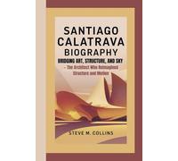 SANTIAGO CALATRAVA BIOGRAPHY: Bridging Art, Structure, and Sky- The Architect Who Reimagined Structure and Motion