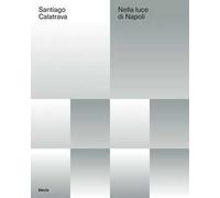 Santiago Calatrava. Nella luce di Napoli