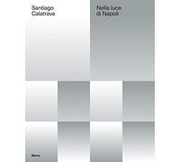 Santiago Calatrava. Nella luce di Napoli