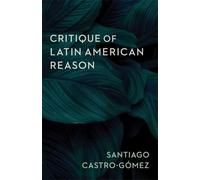 Santiago Castro-Gómez Critique of Latin American Reason (Tascabile)