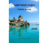 Santiago cheli travel guide 2025: SANTIAGO CHELI TRAVEL GUIDE 2025