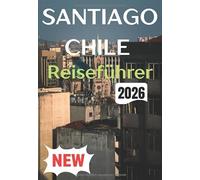SANTIAGO, CHILE REISEFÜHRER 2026