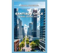 SANTIAGO CHILE TRAVEL GUIDE 2025: Explore the Best Urban Parks, Scenic Viewpoints, and Nature Escapes in the Heart of Chile’s Capital
