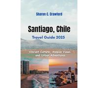 Santiago, Chile Travel Guide 2025: Vibrant Culture, Andean Views, and Urban Adventures