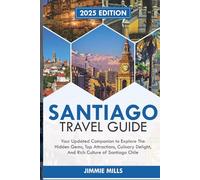 Santiago Chile Travel Guide 2025: Your Updated Companion to Explore the Hidden Gems, Top Attractions, Culinary Delights, and Rich Culture of SANTIAGO, CHILE.