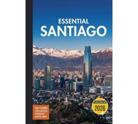SANTIAGO CHILE TRAVEL GUIDE 2026: “Between Andes and Vineyards: Exploring Santiago’s Mountain Views, Local Markets, Urban Flavors, and Hidden Corners of Chile’s Capital”