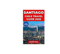 SANTIAGO CHILE TRAVEL GUIDE 2026: Discover Must-Visit Attractions, Top Restaurants, Cultural Highlights, Scenic Views & Day Trips in Chile's Capital City