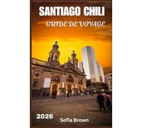 SANTIAGO CHILI GUIDE DE VOYAGE 2026