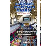 Santiago Christmas Market Travel Guide 2025: Your Ultimate Insider’s Guide to Santiago’s Festive Markets, Holiday Delights, and Unforgettable Experiences in 2025