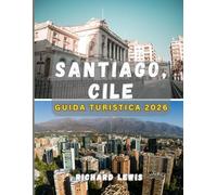 Santiago, Cile guida turistica 2026: La guida completa per esplorare Santiago: cultura, cucina, storia e avventura nel 2026