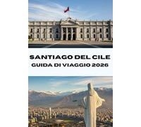 SANTIAGO DEL CILE GUIDA DI VIAGGIO 2026: Scopri Santiago come un abitante del posto. Il tuo compagno di viaggio completo per il 2026, tra cibo, cultura e avventura.