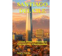 SANTIAGO DEL CILE: LUOGHI, STORIE E EMOZIONI DI UNA CAPITALE STRAORDINARIA