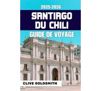 SANTIAGO DU CHILI GUIDE DE VOYAGE 2025-2026 (Couleurs): Aventures authentiques, conseils honnêtes, astuces locales, itinéraires et coins cachés de la capitale du Chili