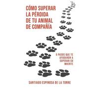 Santiago Espinosa de la Cómo superar la pérdida de tu animal de com (Tascabile)
