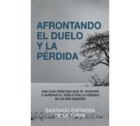 Santiago Espinosa de la Torre Afrontando el duelo y la pérdida (Tascabile)