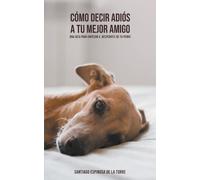 Santiago Espinosa de la Torre Cómo decir adiós a tu mejor amigo (Tascabile)
