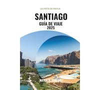 SANTIAGO GUÍA DE VIAJE 2025: De plazas históricas a aventuras andinas