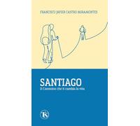 Santiago. Il cammino che ti cambia la vita