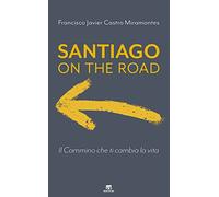 Santiago on the road. Il cammino che ti cambia la vita