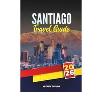SANTIAGO TRAVEL GUIDE 2026: Discover Chile’s Capital with Must-See Attractions, Day Trips, Local Food, Culture, Nightlife & Insider Travel Tips