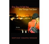 Santiago Vaquera-Vásquez One Day I'll Tell You the Things I've Seen (Tascabile)