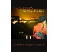 Santiago Vaquera-Vásquez One Day I'll Tell You the Things I've Seen (Tascabile)