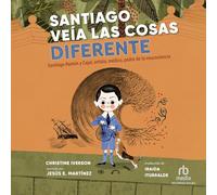 Santiago Veía Las Cosas Diferente: Santiago Ramón Y Cajal, Artista, Médico, Padre de la Neurociencia