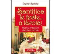 Santifica le feste... a tavola! Menù e tradizioni da tutto il mondo