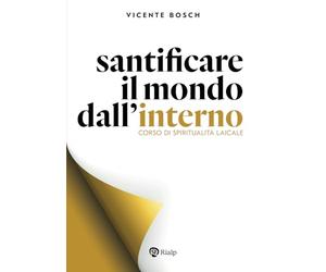 Santificare il mondo dall'interno: Corso di spiritualitá laicale
