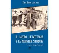 Sant'Ilario com'era. Il lavoro, le botteghe e le industrie storiche. Ediz. illustrata