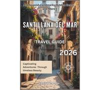 Santillana del Mar: The Hidden Living Museum 2026: A Complete Travel Guide to Santillana del Mar, Spain - Cobblestones, History, and Northern Grace.