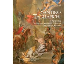 Santino Tagliafichi. (1756-1829). Tradizione e Modernità a Genova tra Sette e Ot
