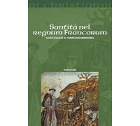 Santità nel regnum francorum. Santi e sante al tempo dei Merovingi