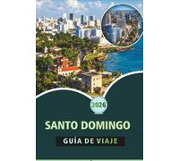 SANTO DOMINGO GUÍA DE VIAJE 2026: Explore el corazón colonial, la vibrante cultura, la cocina, los conocimientos locales y la rica historia de la capital dominicana