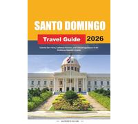 SANTO DOMINGO TRAVEL GUIDE 2026: Colonial Zone Tours, Caribbean Beaches, and Cultural Experiences in the Dominican Republic’s Capital